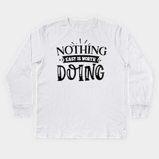 Nothing easy is worth Doing Design Kids Long Sleeve T-Shirt